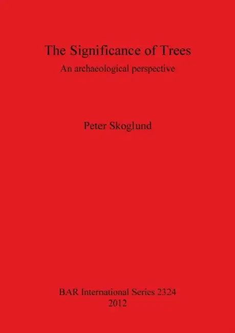 The Significance of Trees: An archaeological perspective by Peter Skoglund