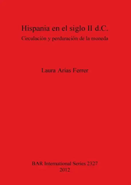 Hispania en el siglo II d.C.: Circulación y perduración de la moneda by Laura Arias Ferrer