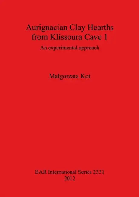Aurignacian Clay Hearths from Klissoura Cave 1: An experimental approach by Malgorzata Kot