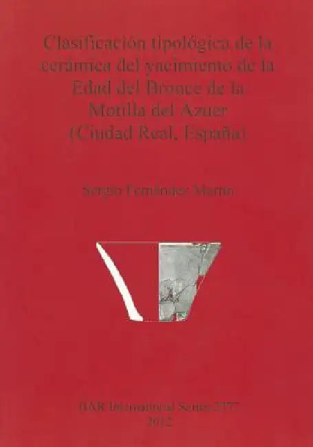 Clasificación tipológica de la cerámica del yacimiento de la Edad del Bronce de la Motilla del Azuer (Ciudad Real, España) by Sergio Fernández Martín