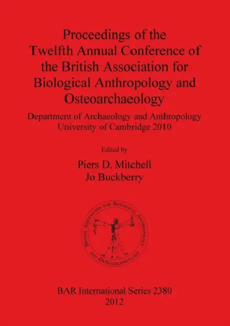 Proceedings of the Twelfth Annual Conference of the British Association for Biological Anthropology and Osteoarchaeology: Department of Archaeology an by Piers D. Mitchell, Jo Buckberry