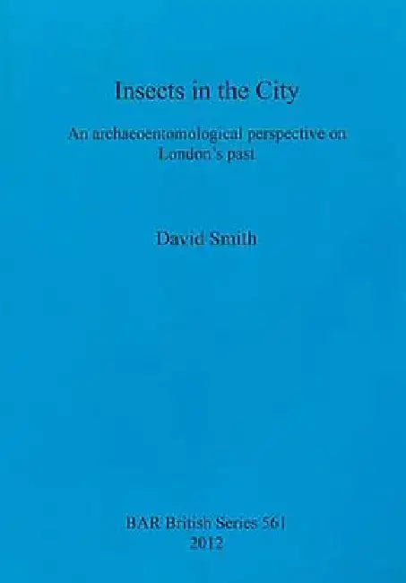 Insects in the City: An archaeoentomological perspective on London's past by David Smith