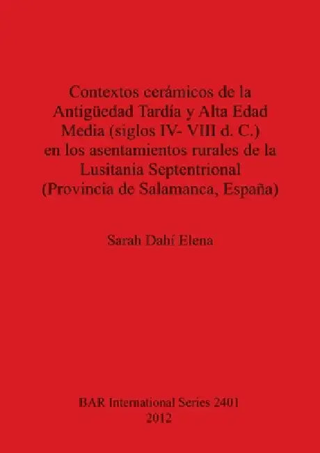 Contextos cerámicos de la Antigüedad Tardía y Alta Edad Media, siglos IV-VIII d. C., en los asentamientos rurales de la Lusitania Septentrional (Provi by Sarah Dahí Elena