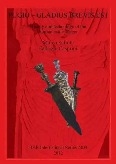 Pugio - Gladius Brevis Est: History and technology of the Roman battle dagger by Marco Saliola, Fabrizio Casprini