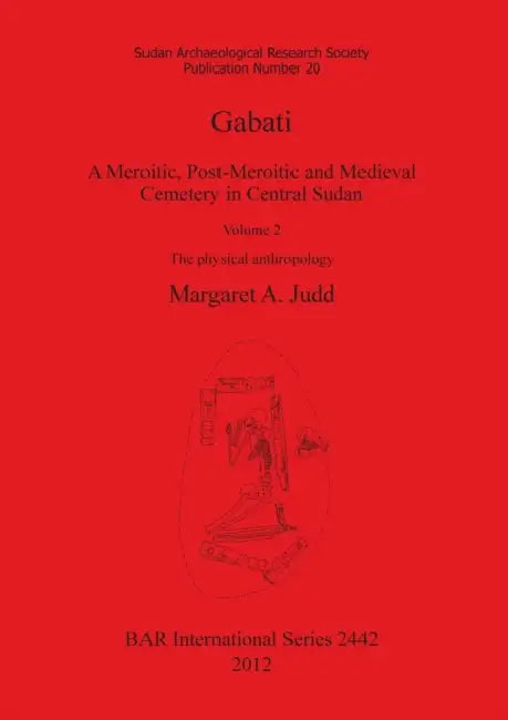 Gabati. A Meroitic, post-Meroitic and Medieval Cemetery in Central Sudan: Volume 2. The physical anthropology by Margaret A. Judd