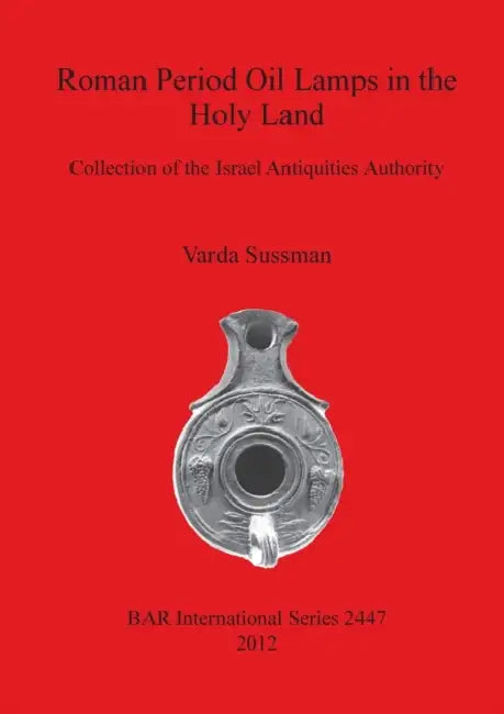 Roman Period Oil Lamps in the Holy Land: Collection of the Israel Antiquities Authority by Varda Sussman