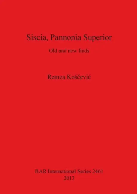 Siscia, Pannonia Superior: Old and new finds by Remza Kosčevic