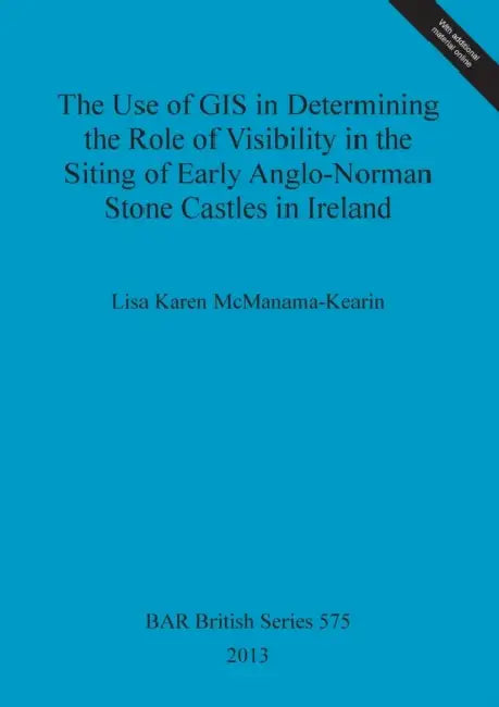 The Use of GIS in Determining the Role of Visibility in the Siting of Early Anglo-Norman Stone Castles in Ireland by Lisa Karen McManama-Kearin