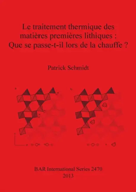 Le traitement thermique des matières premières lithiques: Que se passe-t-il lors de la chauffe? by Patrick Schmidt