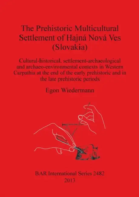 The Prehistoric Multicultural Settlement of Hajná Nová Ves (Slovakia): Cultural-historical, settlement-archaeological and archaeo-environmental contex by Egon Wiedermann