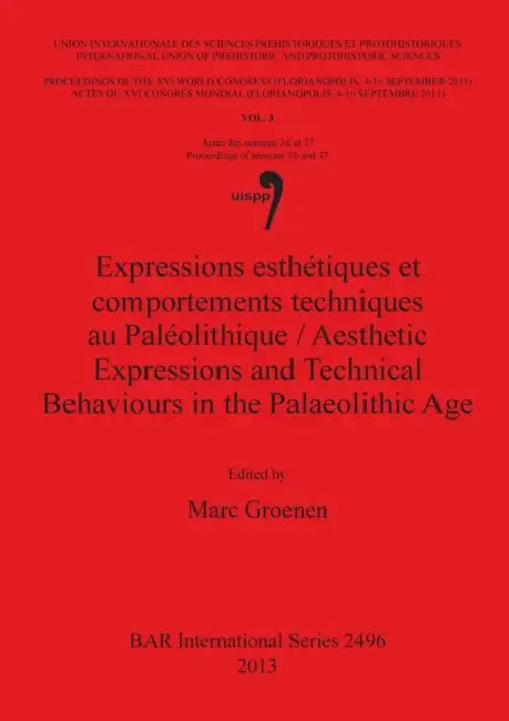 Expressions esthétiques et comportements techniques au Paléolithique / Aesthetic Expressions and Technical Behaviours in the Palaeolithic Age by Marc Groenen