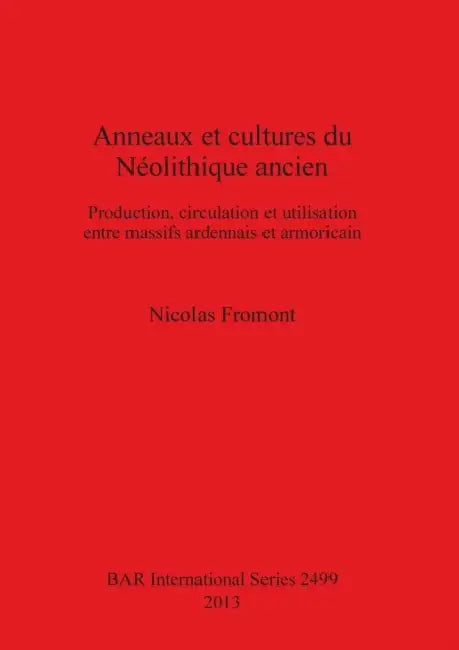 Anneaux et cultures du Néolithique ancien: Production, circulation et utilisation entre massifs ardennais et armoricain by Nicolas Fromont