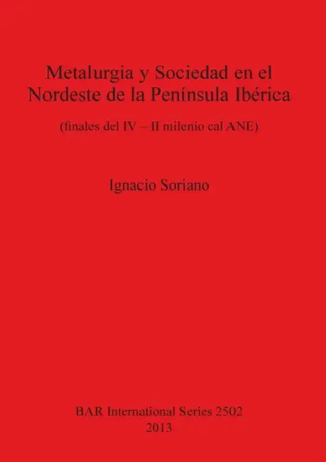 Metalurgia y Sociedad en el Nordeste de la Península Ibérica: (finales del IV - II milenio cal ANE) by Ignacio Soriano