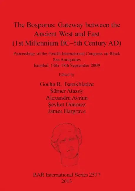 The Bosporus: Gateway between the Ancient West and East (1st Millennium BC-5th Century AD) by Gocha R. Tsetskhladze, Sümer Atasoy, Alexandru Avram