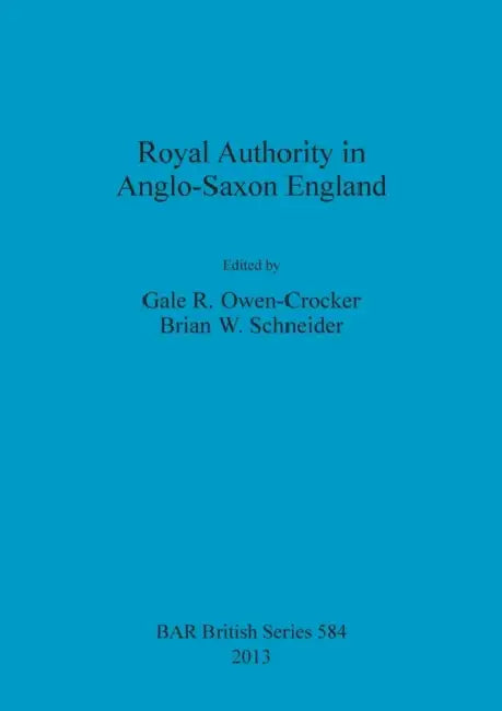 Royal Authority in Anglo-Saxon England by Gale R. Owen-Crocker, Brian W. Schneider