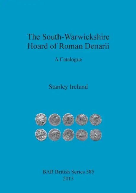 The South-Warwickshire Hoard of Roman Denarii: A Catalogue by Stanley Ireland
