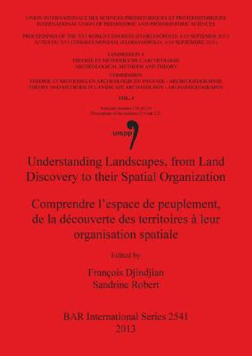 Understanding Landscapes, from Land Discovery to their Spatial Organization / Comprendre l'espace de peuplement, de la découverte des territoires à le by François Djindjian, Sandrine Robert