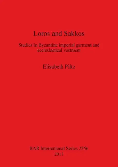 Loros and Sakkos: Studies in Byzantine imperial garment and ecclesiastical vestment by Elisabeth Piltz