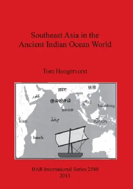 Southeast Asia in the Ancient Indian Ocean World by Tom Hoogervorst