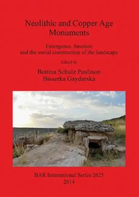 Neolithic and Copper Age Monuments: Emergence, function and the social construction of the landscape by Bettina Schulz Paulsson, Bisserka Gaydarska