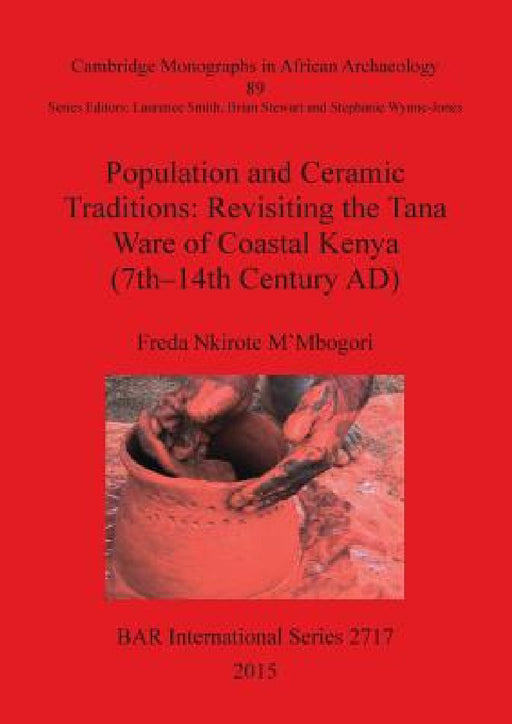 Population and Ceramic Traditions: Revisiting the Tana Ware of Coastal Kenya (7th-14th Century AD) by Freda Nkirote M'Mbogori