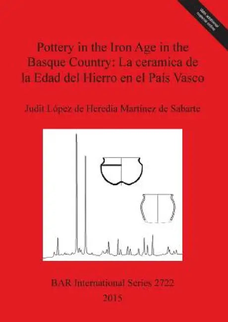 Pottery in the Iron Age in the Basque Country: La ceramica de la Edad del Hierro en el País Vasco by López de Heredia Martínez de Sabarte