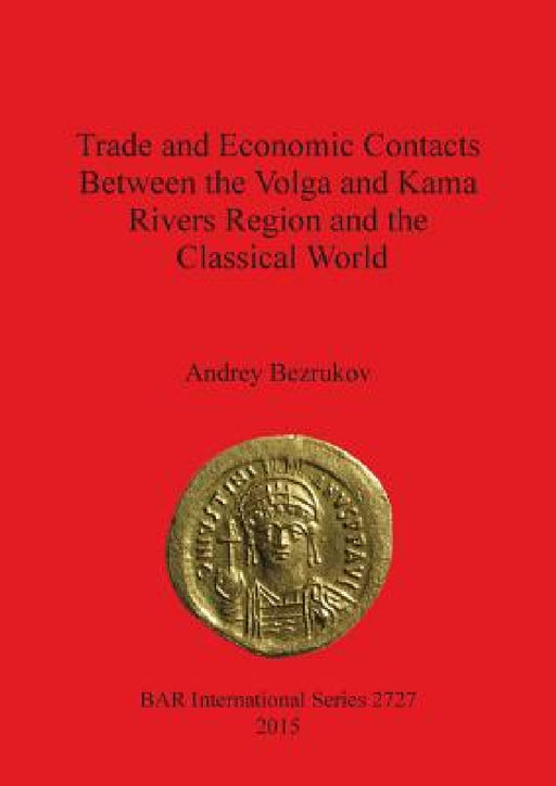 Trade and Economic Contacts Between the Volga and Kama Rivers Region and the Classical World by Andrey Bezrukov