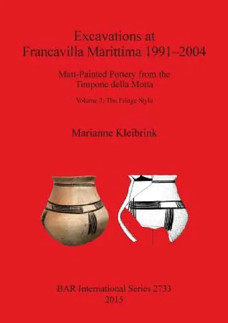 Excavations at Francavilla Marittima 1991-2004: Matt-Painted Pottery from the Timpone della Motta. Volume 3: The Fringe Style by Marianne Kleibrink