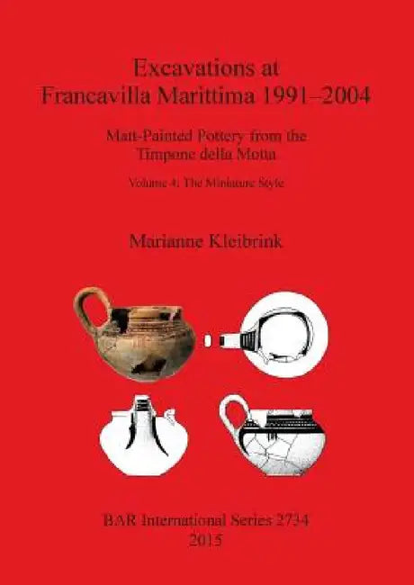 Excavations at Francavilla Marittima 1991-2004: Matt-Painted Pottery from the Timpone della Motta, Volume 4: The Miniature Style by Marianne Kleibrink