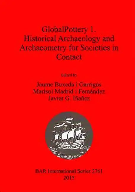 GlobalPottery 1. Historical Archaeology and Archaeometry for Societies in Contact by Jaume Buxeda I. Garrigós, Marisol Madrid I. Fernández, Javier G. Iñañez