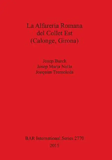 La Alfarería Romana del Collet Est (Calonge, Girona) by Josep Burch, Josep Maria Nolla, Joaquim Tremoleda