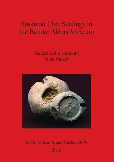Sasanian Clay Sealings in the Bandar Abbas Museum by Kamal Aldin Niknami, Sona Naderi