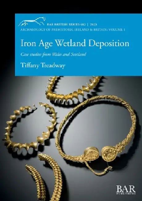 Iron Age Wetland Deposition: Case studies from Wales and Scotland by Tiffany Treadway