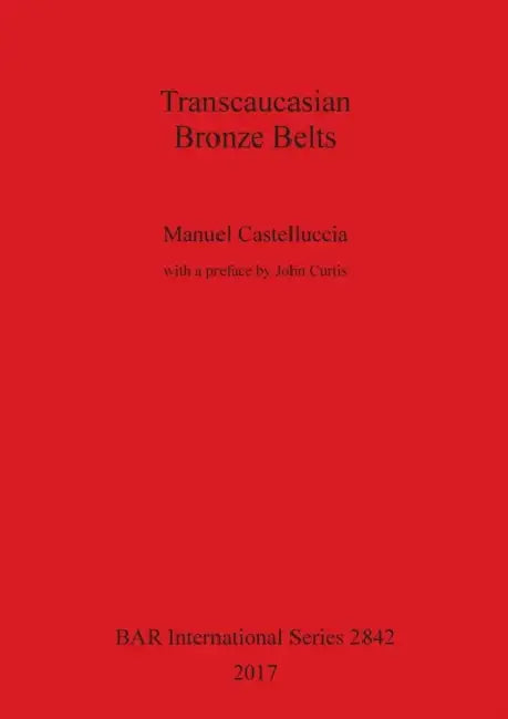 Transcaucasian Bronze Belts by Manuel Castelluccia, John Curtis