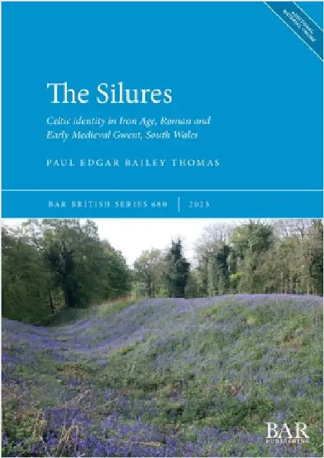The Silures: Celtic identity in Iron Age, Roman and Early Medieval Gwent, South Wales by Bailey Thomas, Paul Edgar