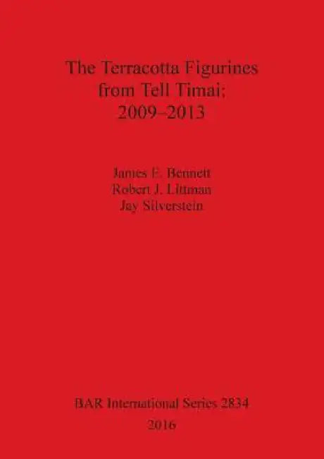 The Terracotta Figurines from Tell Timai: 2009-2013 by James E. Bennett, Robert J. Littman, Jay Silverstein