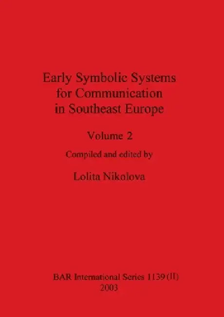 Early Symbolic Systems for Communication in Southeast Europe Vol 2 by Lolita Nikolova