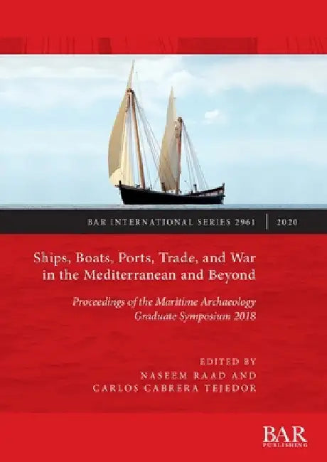 Ships, Boats, Ports, Trade, and War in the Mediterranean and Beyond: Proceedings of the Maritime Archaeology Graduate Symposium 2018 by Naseem Raad