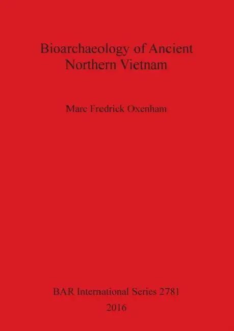 Bioarchaeology of Ancient Northern Vietnam by Marc Fredrick Oxenham
