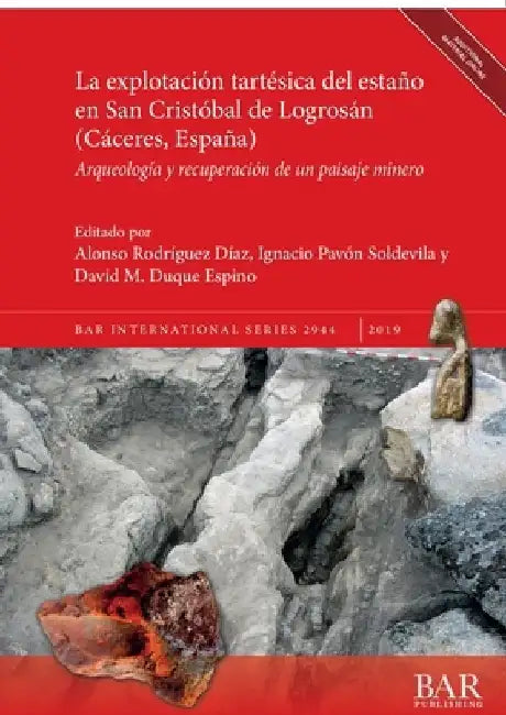 La explotacion tartesica del estano en San Cristobal de Logrosan (Caceres, Espana): Arqueologia y recuperacion de un paisaje minero by Alonso Rodríguez Díaz