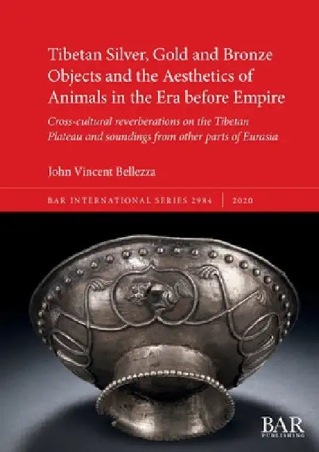 Tibetan Silver, Gold and Bronze Objects and the Aesthetics of Animals in the Era before Empire: Cross-cultural reverberations on the Tibetan Plateau a by John Vincent Bellezza