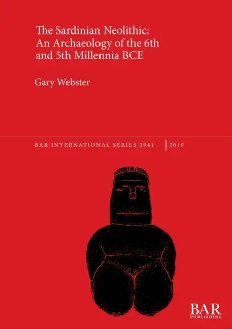 The Sardinian Neolithic: An Archaeology of the 6th and 5th Millennia BCE by Gary Webster, Maud Webster