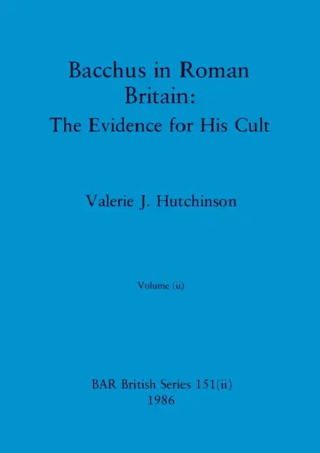 Bacchus in Roman Britain, Volume ii: The Evidence for His Cult by Valerie J. Hutchinson