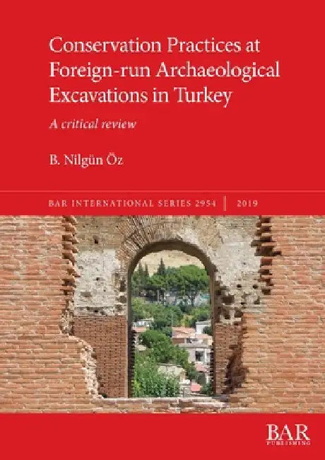 Conservation Practices at Foreign-run Archaeological Excavations in Turkey: A critical review by B. Nilgün Öz