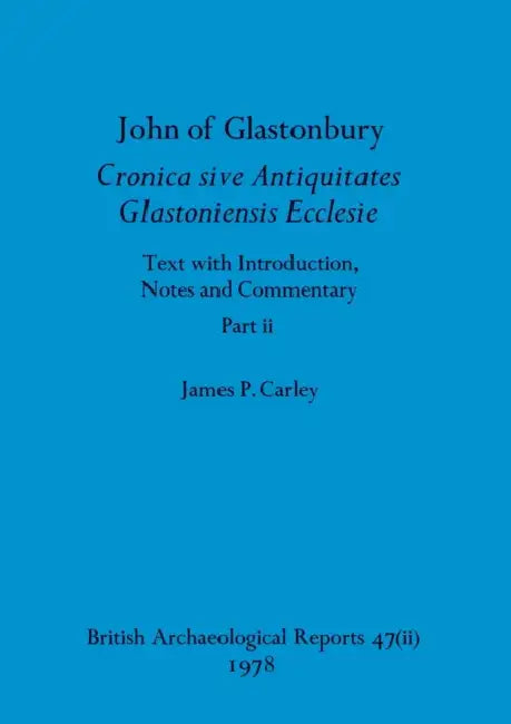 John of Glastonbury. Cronica sive Antiquitates Glastoniensis Ecclesie, Part ii by James P. Carley