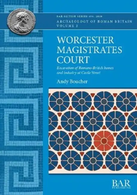 Worcester Magistrates Court: Excavation of Romano-British homes and industry at Castle Street by Andy Boucher