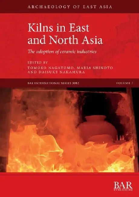 Kilns in East and North Asia: The adoption of ceramic industries by Tomoko Nagatomo