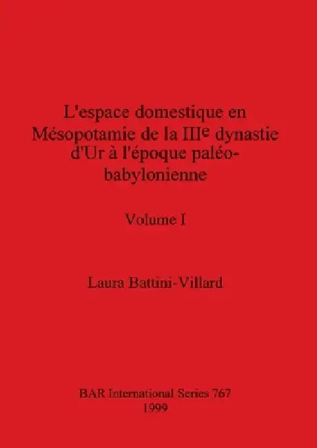 L'espace domestique en Mésopotamie de la IIIe dynastie d'Ur à l'époque paléo-babylonienne, Volume I by Laura Battini-Villard