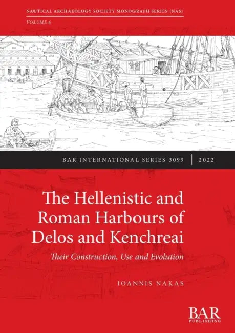 The Hellenistic and Roman Harbours of Delos and Kenchreai: Their Construction, Use and Evolution by Ioannis Nakas