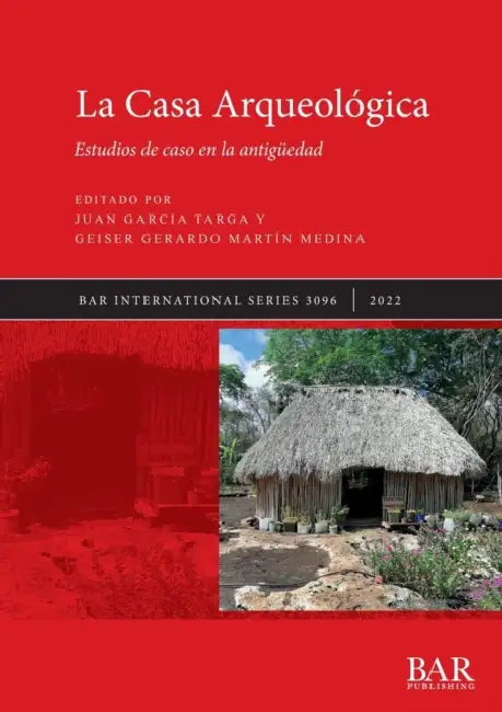 La Casa Arqueológica: Estudios de caso en la antigüedad by Juan Garcia Targa, Geiser Gerardo Martín Medina